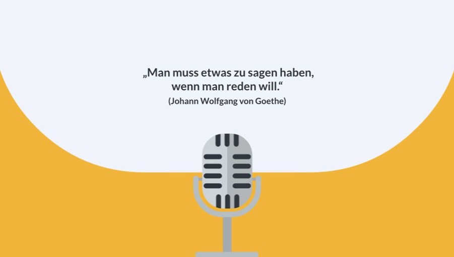 Das Bild zeigt ein Mikrofon und ein Zitat von Goethe: "Man muss etwas zu sagen haben, wenn man reden will."